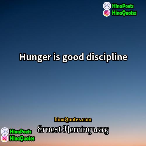 Ernest Hemingway Quotes | Hunger is good discipline.
  